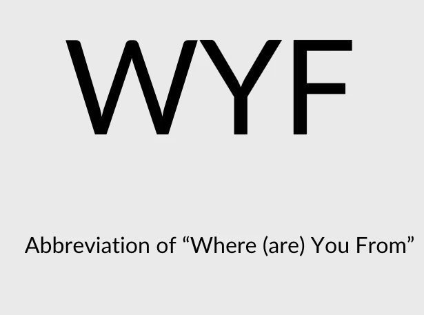 WYF means Where (are) you from
