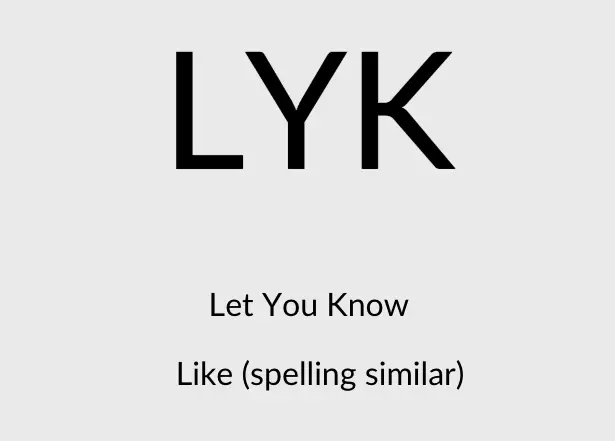 LYK Meaning let you know or like from spelling sound