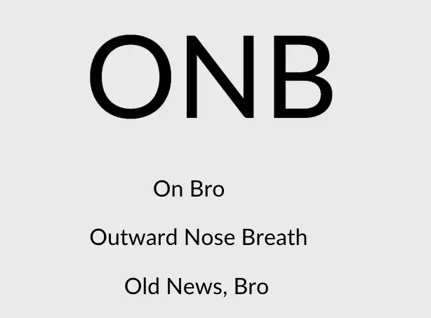 ONB meaning On Bro Outward Nose Breath Old News, Bro