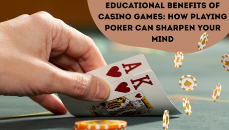 Educational Benefits of Casino Games- How Playing Poker Can Sharpen Your Mind
