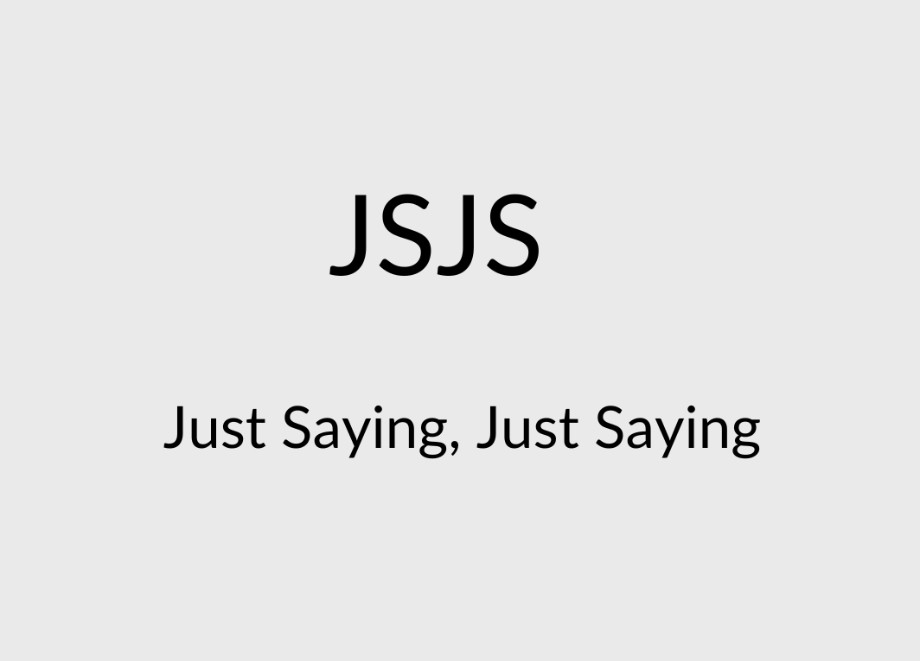 JSJS means just saying, just saying